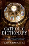 Catholic Dictionary: An Abridged and Updated Edition of Modern Catholic Dictionary, Hardon, John