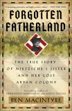 Forgotten Fatherland: The True Story of Nietzsche's Sister and Her Lost Aryan Colony, Macintyre, Ben