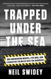 Trapped Under the Sea: One Engineering Marvel, Five Men, and a Disaster Ten Miles Into the Darkness, Swidey, Neil