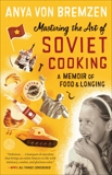 Mastering the Art of Soviet Cooking: A Memoir of Food and Longing, Bremzen, Anya Von