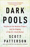 Dark Pools: The Rise of the Machine Traders and the Rigging of the U.S. Stock Market, Patterson, Scott