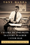 I'd Like to Apologize to Every Teacher I Ever Had: My Year as a Rookie Teacher at Northeast High, Danza, Tony