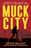 Muck City: Winning and Losing in Football's Forgotten Town, Mealer, Bryan