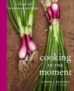 Cooking in the Moment: A Year of Seasonal Recipes: A Cookbook, Reusing, Andrea