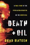 Death and Oil: A True Story of the Piper Alpha Disaster on the North Sea, Matsen, Brad