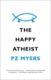 The Happy Atheist, Myers, PZ & Myers, Pz