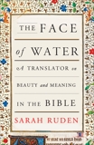 The Face of Water: A Translator on Beauty and Meaning in the Bible, Ruden, Sarah