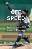 Off Speed: Baseball, Pitching, and the Art of Deception, McDermott, Terry