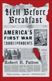 Hell Before Breakfast: America's First War Correspondents Making History and Headlines, from the Battlefields of the Civil War to the Far Reaches of the Ottoman Empire, Patton, Robert H.