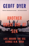 Another Great Day at Sea: Life Aboard the USS George H.W. Bush, Dyer, Geoff