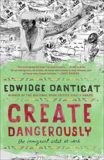 Create Dangerously: The Immigrant Artist at Work, Danticat, Edwidge