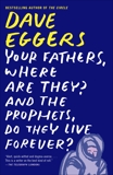 Your Fathers, Where Are They? And the Prophets, Do They Live Forever?, Eggers, Dave