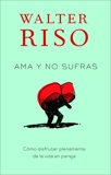 Ama y no sufras: Como disfrutar plenamente de la vida en pareja, Riso, Walter