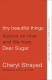 Tiny Beautiful Things: Advice on Love and Life from Dear Sugar, Strayed, Cheryl