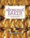 The Seasonal Baker: Easy Recipes from My Home Kitchen to Make Year-Round: A Baking Book, Barricelli, John