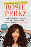 Handbook for an Unpredictable Life: How I Survived Sister Renata and My Crazy Mother, and Still Came Out Smiling (with Great Hair), Perez, Rosie