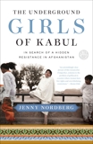 The Underground Girls of Kabul: In Search of a Hidden Resistance in Afghanistan, Nordberg, Jenny