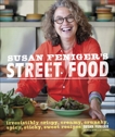 Susan Feniger's Street Food: Irresistibly Crispy, Creamy, Crunchy, Spicy, Sticky, Sweet Recipes: A Cookbook, Feniger, Susan & Alger, Kajsa & Lachman, Liz