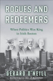 Rogues and Redeemers: When Politics Was King in Irish Boston, O'Neill, Gerard