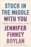 Stuck in the Middle with You: A Memoir of Parenting in Three Genders, Boylan, Jennifer Finney