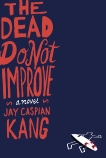 The Dead Do Not Improve: A Novel, Kang, Jay Caspian