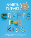 Martha Stewart's Favorite Crafts for Kids: 175 Projects for Kids of All Ages to Create, Build, Design, Explore, and Share, 