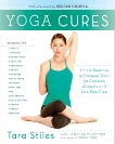 Yoga Cures: Simple Routines to Conquer More Than 50 Common Ailments and Live Pain-Free, Stiles, Tara