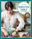 The New Midwestern Table: 200 Heartland Recipes: A Cookbook, Thielen, Amy