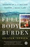 Full Body Burden: Growing Up in the Nuclear Shadow of Rocky Flats, Iversen, Kristen