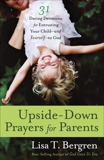 Upside-Down Prayers for Parents: Thirty-One Daring Devotions for Entrusting Your Child--and Yourself--to God, Bergren, Lisa Tawn