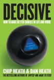 Decisive: How to Make Better Choices in Life and Work, Heath, Dan & Heath, Chip