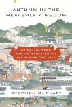 Autumn in the Heavenly Kingdom: China, the West, and the Epic Story of the Taiping Civil War, Platt, Stephen R.