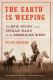 The Earth Is Weeping: The Epic Story of the Indian Wars for the American West, Cozzens, Peter