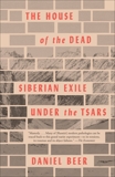 The House of the Dead: Siberian Exile Under the Tsars, Beer, Daniel