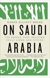 On Saudi Arabia: Its People, Past, Religion, Fault Lines - and Future, House, Karen Elliott