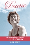 Dearie: The Remarkable Life of Julia Child, Spitz, Bob