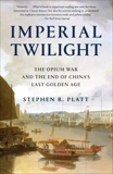 Imperial Twilight: The Opium War and the End of China's Last Golden Age, Platt, Stephen R.