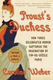 Proust's Duchess: How Three Celebrated Women Captured the Imagination of Fin-de-Siecle Paris, Weber, Caroline