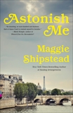 Astonish Me: A novel, Shipstead, Maggie