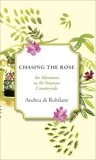 Chasing the Rose: An Adventure in the Venetian Countryside, Di Robilant, Andrea