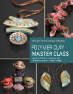 Polymer Clay Master Class: Exploring Process, Technique, and Collaboration with 11 Master Artists, Belcher, Judy & Honaman, Tamara