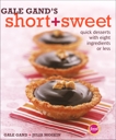 Gale Gand's Short and Sweet: Quick Desserts with Eight Ingredients or Less: A Cookbook, Gand, Gale & Moskin, Julia