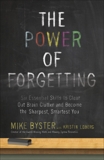 The Power of Forgetting: Six Essential Skills to Clear Out Brain Clutter and Become the Sharpest, Smartest You, Byster, Mike