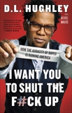 I Want You to Shut the F#ck Up: How the Audacity of Dopes Is Ruining America, Hughley, D.L. & Malice, Michael