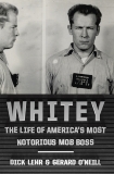 Whitey: The Life of America's Most Notorious Mob Boss, Lehr, Dick & O'Neill, Gerard