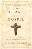 At the Heart of the Gospel: Reclaiming the Body for the New Evangelization, West, Christopher