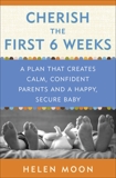 Cherish the First Six Weeks: A Plan that Creates Calm, Confident Parents and a Happy, Secure Baby, Moon, Helen