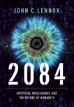 2084: Artificial Intelligence and the Future of Humanity, Lennox, John C.