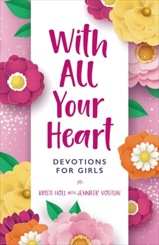 With All Your Heart: Devotions for Girls, Holl, Kristi