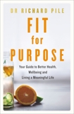 Fit for Purpose: Your Guide to Better Health, Wellbeing and Living a Meaningful Life, Pile, Richard